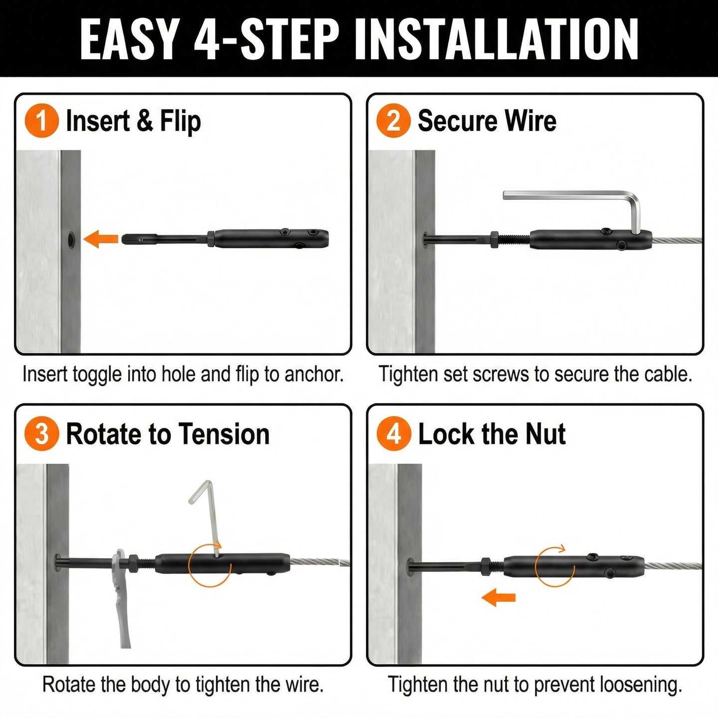 Easy 4-step installation guide: 1. Insert toggle into hole and flip to anchor. 2. Secure wire with set screws. 3. Rotate the turnbuckle body to tension the wire. 4. Tighten the lock nut to prevent loosening.